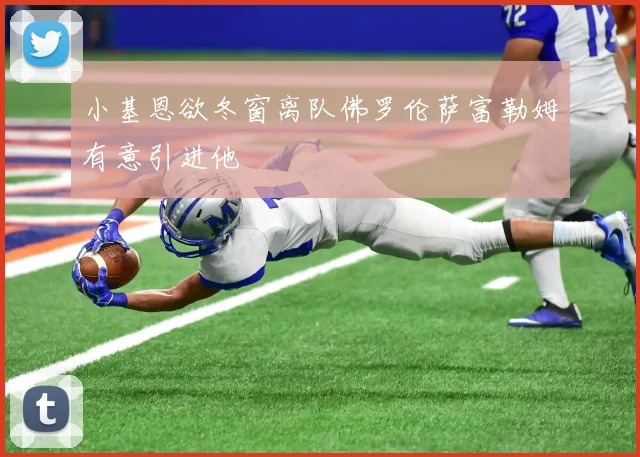 小基恩欲冬窗离队佛罗伦萨富勒姆有意引进他