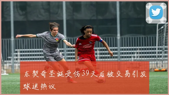 东契奇圣诞受伤39天后被交易引发球迷热议