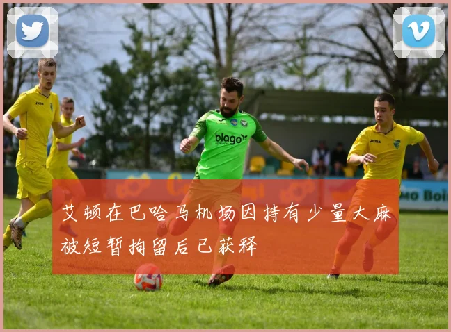 艾顿在巴哈马机场因持有少量大麻被短暂拘留后已获释