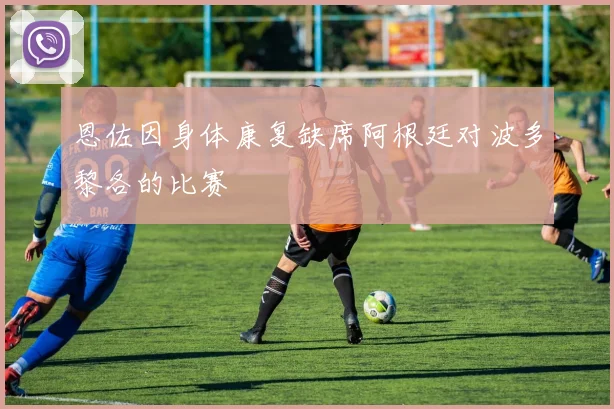 恩佐因身体康复缺席阿根廷对波多黎各的比赛